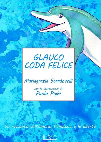 Glauco coda felice. Un racconto sull'amore, l'amicizia e la libertà - Mariagrazia Scardovelli - Libro Il Rio 2016 | Libraccio.it