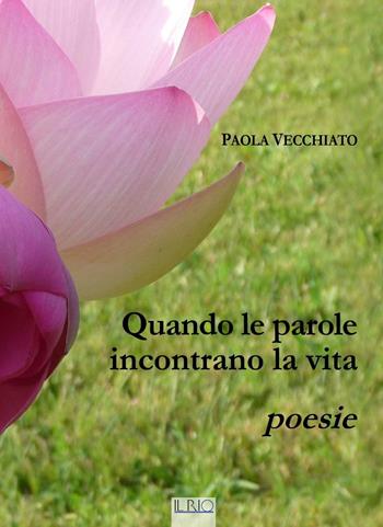Quando le parole incontrano la vita - Paola Vecchiato - Libro Il Rio 2016 | Libraccio.it