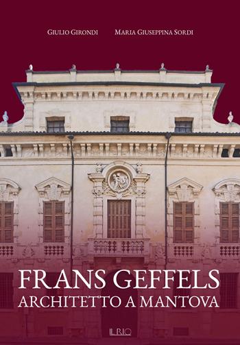 Frans Geffels architetto a Mantova - Giulio Girondi, Maria Giuseppina Sordi - Libro Il Rio 2017 | Libraccio.it