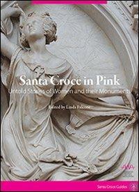 Santa Croce in pink. Untold stories of women and their monuments  - Libro AeA Editore 2013 | Libraccio.it