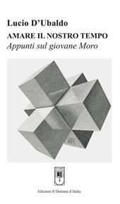 Amare il nostro tempo. Appunti sul giovane Moro
