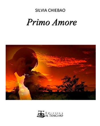 Primo amore - Silvia Chiebao - Libro Il Torchio (Padova) 2014 | Libraccio.it