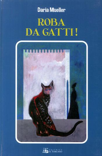 Roba da gatti - Daria Mueller - Libro Il Torchio (Padova) 2014 | Libraccio.it