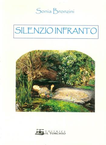 Silenzio infranto - Sonia Bronzini - Libro Il Torchio (Padova) 2015 | Libraccio.it