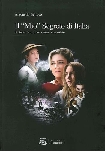 Il «mio» segreto di Italia. Testimonianza di un cinema non voluto - Antonello Belluco - Libro Il Torchio (Padova) 2015 | Libraccio.it