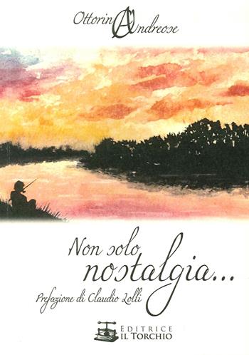 Non solo nostalgia... - Ottorino Andreose - Libro Il Torchio (Padova) 2015 | Libraccio.it