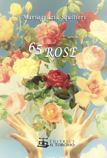 65 rose - Mariagrazia Squitieri - Libro Il Torchio (Padova) 2016 | Libraccio.it