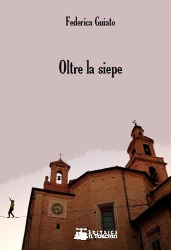Oltre la siepe - Federica Guiato - Libro Il Torchio (Padova) 2018 | Libraccio.it