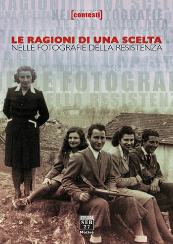 Le ragioni di una scelta nelle fotografie della resistenza  - Libro Seb27 2014, Motivé | Libraccio.it