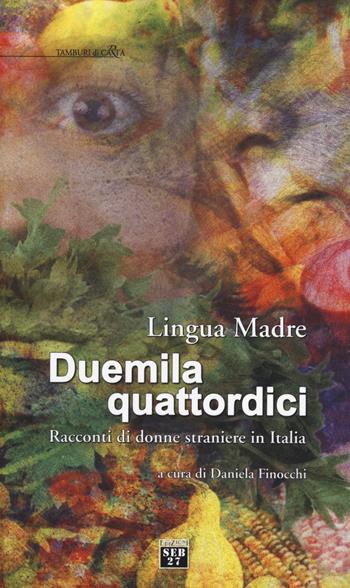 Lingua madre Duemilaquattordici. Racconti di donne straniere in Italia  - Libro Seb27 2014, Tamburi di carta | Libraccio.it