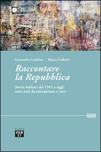 Raccontare la Repubblica. Storia italiana dal 1945 a oggi: sette testi da interpretare a voce - Leonardo Casalino, Marco Gobetti - Libro Seb27 2014, Laissez-passer | Libraccio.it