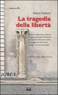 La tragedia della libertà. Recitativo liberamente ispirato al saggio di Friederich Nietzsche «sull'avvenire delle nostre scuole»... - Marco Gobetti - Libro Seb27 2014, Tamburi di carta | Libraccio.it