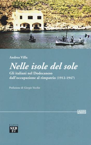 Nelle isole del sole. Gli italiani nel Dodecaneso dall'occupazione al rimpatrio (1912-1947) - Andrea Villa - Libro Seb27 2016, Laissez-passer | Libraccio.it