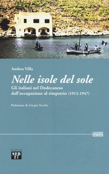 Nelle isole del sole. Gli italiani nel Dodecaneso dall'occupazione al rimpatrio (1912-1947) - Andrea Villa - Libro Edizioni SEB27 2016, Laissez-passer | Libraccio.it