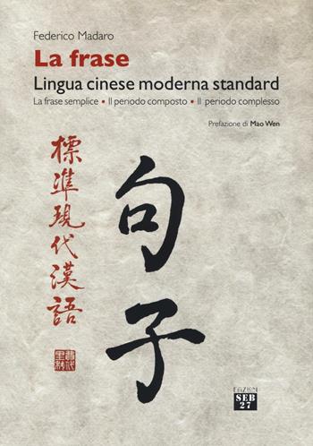 La frase. Lingua cinese moderna standard. La frase semplice, il periodo composto, il periodo complesso - Federico Madaro - Libro Edizioni SEB27 2017 | Libraccio.it