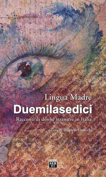 Lingua madre Duemilasedici. Racconti di donne straniere in Italia  - Libro Seb27 2016, Tamburi di carta | Libraccio.it