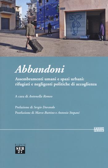 Abbandoni. Assembramenti umani e spazi urbani: rifugiati e negligenti politiche di accoglienza  - Libro Seb27 2017, Laissez-passer | Libraccio.it