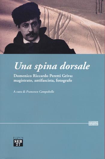 Una spina dorsale. Domenico Riccardo Peretti Griva: magistrato, antifascista, fotografo  - Libro Seb27 2017, Laissez-passer | Libraccio.it