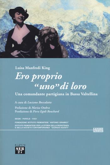 Ero proprio «uno» di loro. Una comandante partigiana in Bassa Valtellina - Luisa Manfredi King - Libro Seb27 2017, Laissez-passer | Libraccio.it