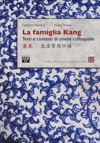 La famiglia Kang. Testi e contesti di cinese colloquiale - Federico Madaro, Xiwen Wang - Libro Edizioni SEB27 2018, Materiali per lo studio della lingua cinese | Libraccio.it