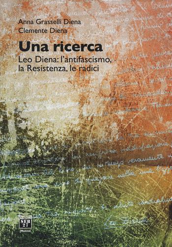 Una ricerca. Leo Diena: l'antifascismo, la Resistenza, le radici - Anna Grasselli Diena, Clemente Diena - Libro Seb27 2018, Motivé | Libraccio.it