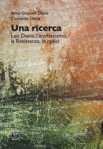 Una ricerca. Leo Diena: l'antifascismo, la Resistenza, le radici - Anna Grasselli Diena, Clemente Diena - Libro Edizioni SEB27 2018, Motivé | Libraccio.it