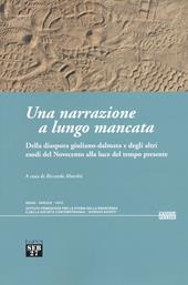 Una narrazione a lungo mancata. Della diaspora giuliano-dalmata e degli altri esodi del Novecento alla luce del tempo presente