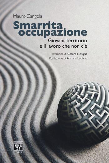 Smarrita occupazione. Giovani, territorio e il lavoro che non c’è - Mauro Zangola - Libro Seb27 2019, Motivé | Libraccio.it