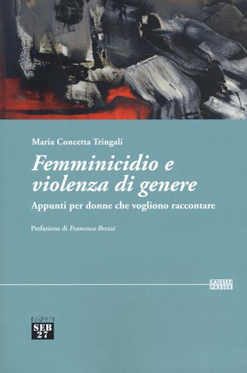 Femminicidio e violenza di genere. Appunti per donne che vogliono raccontare - Maria Concetta Tringali - Libro Edizioni SEB27 2019, Laissez-passer | Libraccio.it