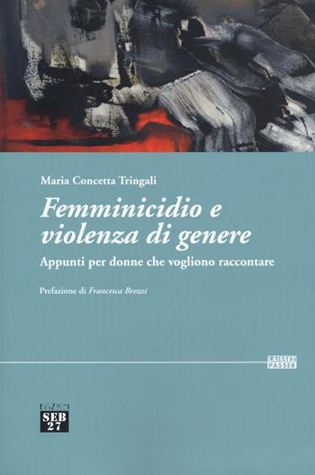 Femminicidio e violenza di genere. Appunti per donne che vogliono raccontare - Maria Concetta Tringali - Libro Seb27 2019, Laissez-passer | Libraccio.it
