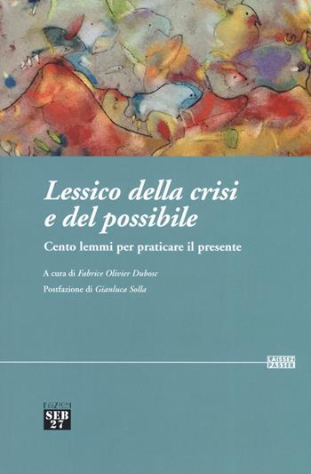 Lessico della crisi e del possibile. Cento lemmi per praticare il presente  - Libro Edizioni SEB27 2019, Laissez-passer | Libraccio.it