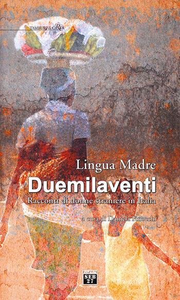 Lingua madre Duemilaventi. Racconti di donne straniere in Italia  - Libro Seb27 2020, Tamburi di carta | Libraccio.it