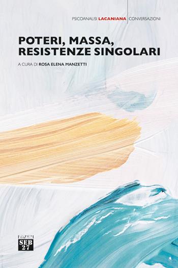 Poteri, massa, resistenze singolari  - Libro Edizioni SEB27 2020, Psicoanalisi lacaniana | Libraccio.it