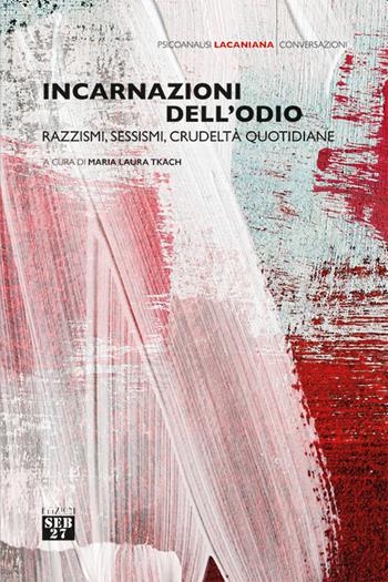 Incarnazioni dell'odio. Razzismi, sessismi, crudeltà quotidiane  - Libro Seb27 2020, Psicoanalisi lacaniana | Libraccio.it