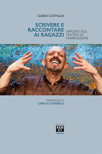 Scrivere e raccontare ai ragazzi. Appunti sul teatro di narrazione - Guido Castiglia - Libro Edizioni SEB27 2021, Motivé | Libraccio.it