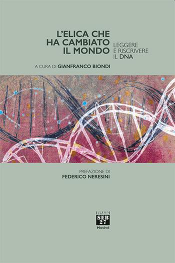 L'elica che ha cambiato il mondo. Leggere e riscrivere il DNA  - Libro Seb27 2021, Motivé | Libraccio.it