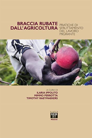 Braccia rubate dall'agricoltura. Pratiche di sfruttamento del lavoro migrante  - Libro Seb27 2021, Motivé | Libraccio.it
