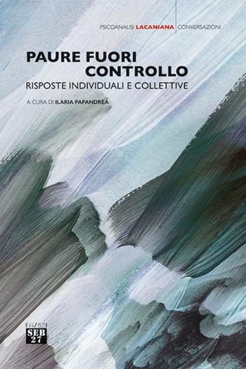 Paure fuori controllo. Risposte individuali e collettive  - Libro Edizioni SEB27 2021, Psicoanalisi lacaniana | Libraccio.it