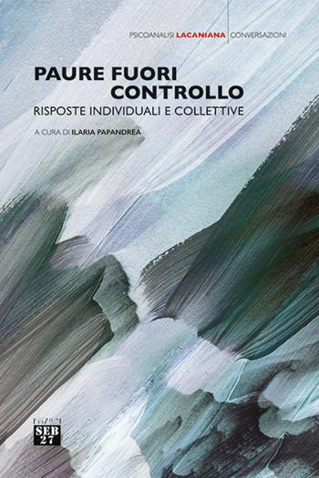 Paure fuori controllo. Risposte individuali e collettive  - Libro Seb27 2021, Psicoanalisi lacaniana | Libraccio.it