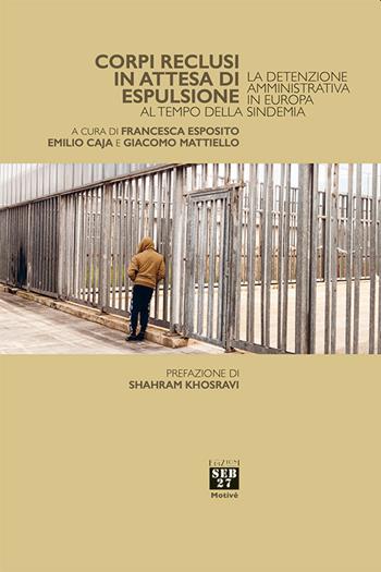 Corpi reclusi in attesa di espulsione. La detenzione amministrativa in Europa al tempo della sindemia  - Libro Seb27 2022, Motivé | Libraccio.it