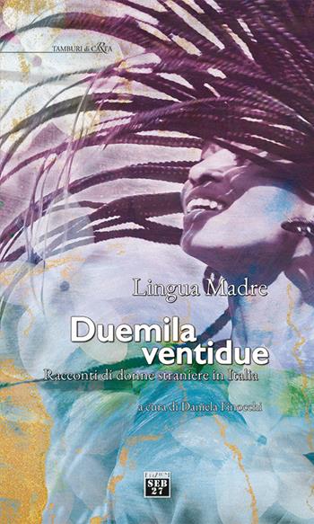 Lingua madre Duemilaventidue. Racconti di donne straniere in Italia  - Libro Seb27 2022, Tamburi di carta | Libraccio.it