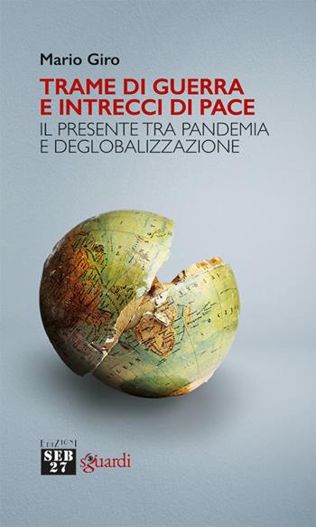 Trame di guerra e intrecci di pace. Il presente tra pandemia e deglobalizzazione - Mario Giro - Libro Edizioni SEB27 2022 | Libraccio.it
