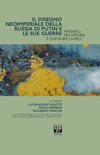 Il disegno imperiale della Russia di Putin e le sue guerre. Materiali per opporsi e costruire la pace - Borgna - Libro Seb27 2022, Motivé | Libraccio.it