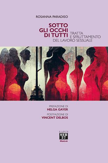 Sotto gli occhi di tutti. Tratta e sfruttamento del lavoro sessuale - Rosanna Paradiso - Libro Seb27 2023, Motivé | Libraccio.it