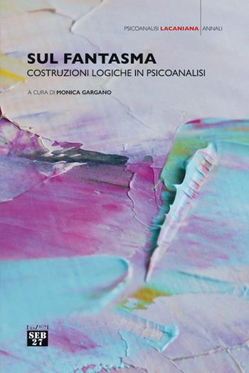 Sul fantasma. Costruzioni logiche in psicoanalisi  - Libro Seb27 2023, Psicoanalisi lacaniana | Libraccio.it