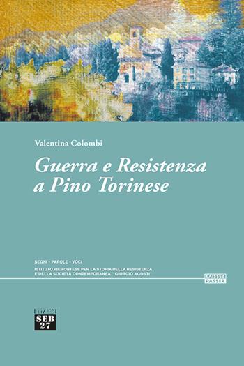 Guerra e resistenza a Pino torinese - Valentina Colombi - Libro Edizioni SEB27 2023, Laissez-passer | Libraccio.it
