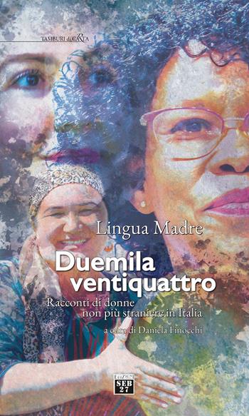 Lingua madre Duemilaventiquattro. Racconti di donne non più straniere in Italia  - Libro Seb27 2024, Tamburi di carta | Libraccio.it