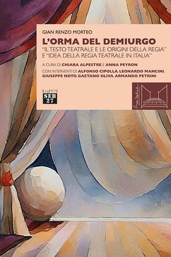 L'orma del demiurgo. «Il testo teatrale e le origini della regia» e «idea della regia teatrale in Italia» - Gian Renzo Morteo - Libro Seb27 2025, Linea teatrale | Libraccio.it