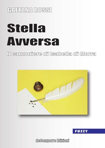 Stella avversa. Il canzoniere di Isabella di Morra - Gaetana Rossi - Libro de-Comporre 2014, Fuzzy | Libraccio.it