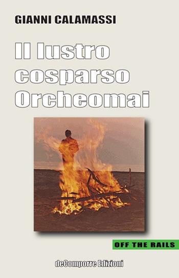 Il lustro cosparso. Orcheomai - Gianni Calamassi - Libro de-Comporre 2014, Off the rails | Libraccio.it